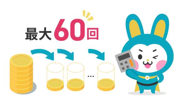 月々の負担を最小限に！最大60回払い対応