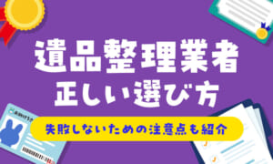 遺品整理の業者の正しい選び方は？失敗しないための注意点もご紹介