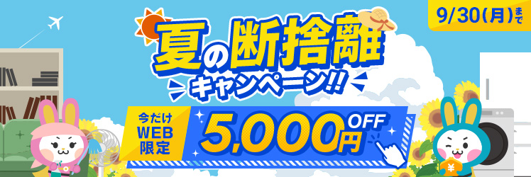 夏の断捨離キャンペーン！今だけWEB限定5,000円OFF！