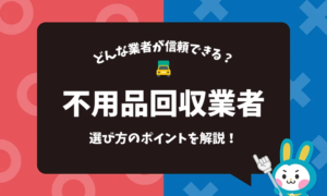 信頼できる不用品回収業者の選び方と失敗しないポイント