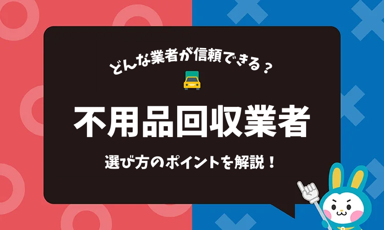 信頼できる不用品回収業者の選び方と失敗しないポイント