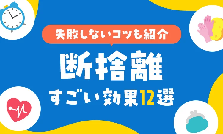 【専門家が監修】断捨離のすごい効果12選！失敗しないコツとは