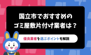 国立市でおすすめのゴミ屋敷片付け業者5選！優良業者を選ぶポイントも解説！