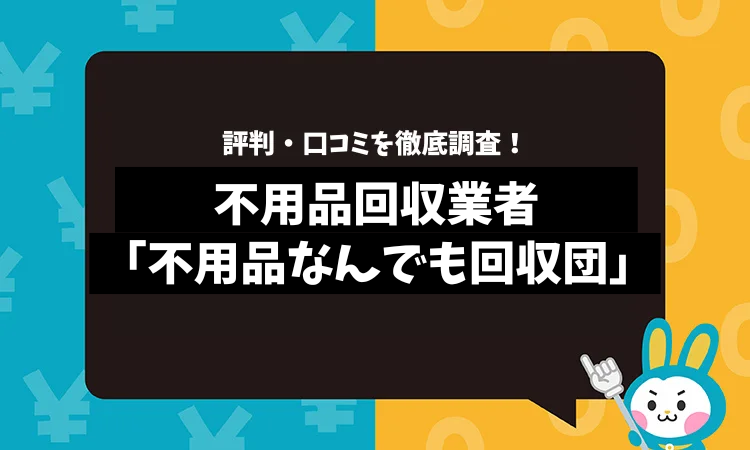 不用品なんでも回収団の評判は？口コミやサービスの特徴を徹底解説！