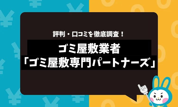 ゴミ屋敷専門パートナーズの評判は？口コミやサービスの特徴を徹底解説！