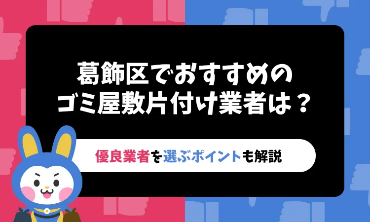 葛飾区でおすすめのゴミ屋敷片付け業者5選！優良業者を選ぶポイントも解説！