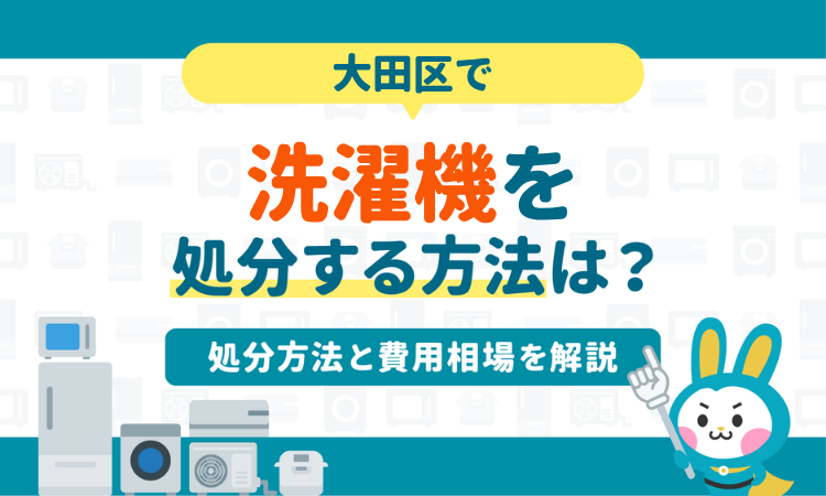 大田区で洗濯機を処分する方法は？6つの処分方法と費用相場を解説